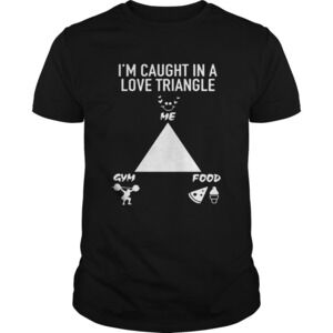 Im Caught In A Love Triangle Shirt Me Gym Food Shirt